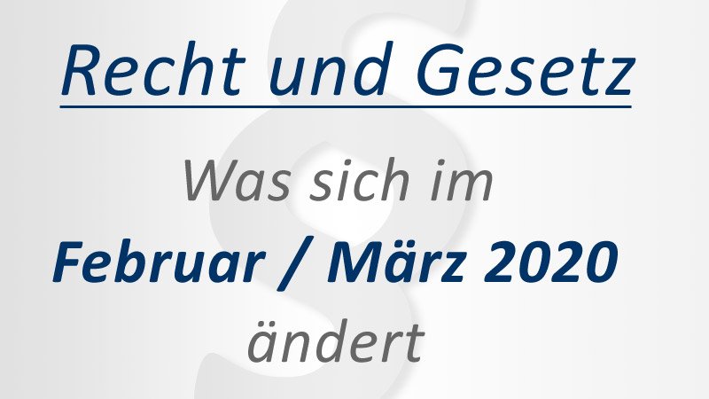 Was ändert sich im Februar / März 2020? Recht,Gesetz,Februar,März,2020,Änderungen