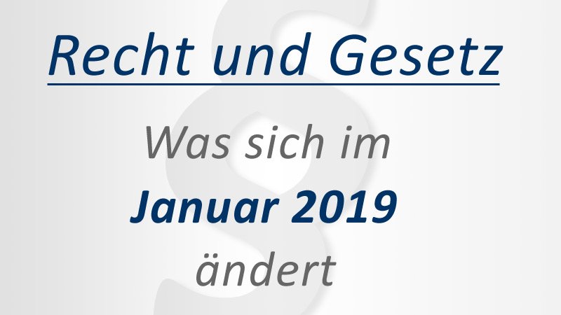 Recht und Gesetz: Neue Gesetze im Januar 2019 Recht und Gesetz: Neue Gesetze im Januar 2019