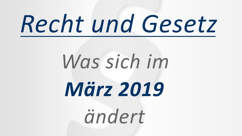 Recht und Gesetz: Was ändert sich im März 2019?