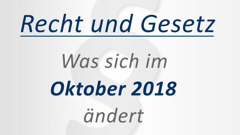 Recht und Gesetz: Was ändert sich im Oktober 2018? Recht und Gesetz: Was ändert sich im Oktober 2018?
