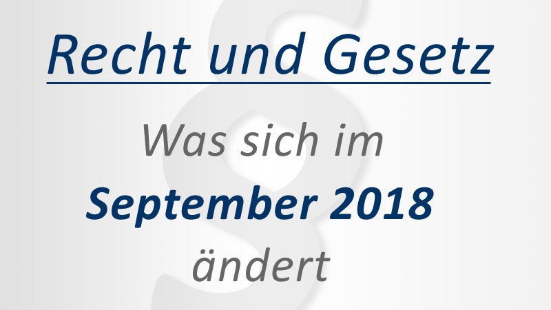 Recht und Gesetz: Was ändert sich im September 2018? 